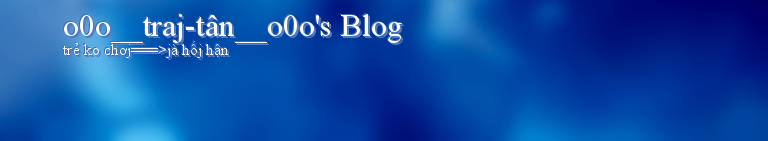 o0o__traj-tân__o0o's Blog