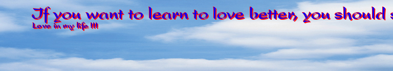 If you want to learn to love better, you should start with a friend who you hate. - Nếu bạn muốn học cách để yêu tốt hơn, bạn nê