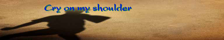           Cry on my shoulder