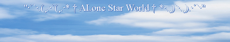   "·´`·.(¸.·´(¸.·* † ALone Star World † *·.¸)`·.¸).·´`·" 