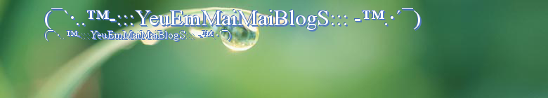 (¯`·..™-:::YeuEmMaiMaiBlogS::: -™.·´¯)