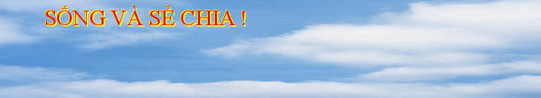 SỐNG VÀ SẺ CHIA !
