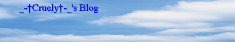_-†Cruely†-_'s Blog