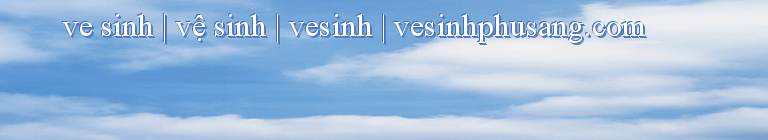 ve sinh | vệ sinh | vesinh | vesinhphusang.com