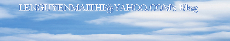 LENGUYENMAITHI@YAHOO.COM's Blog