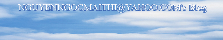 NGUYENNGOCMAITHI@YAHOO.COM's Blog