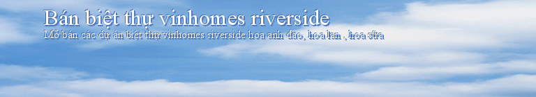 Bán biệt thự vinhomes riverside