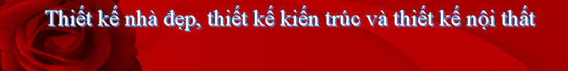 Thiết kế nhà đẹp, thiết kế kiến trúc và thiết kế nội thất