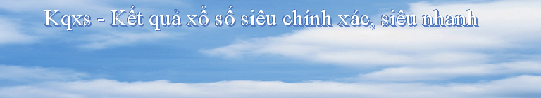 Kqxs - Kết quả xổ số siêu chính xác, siêu nhanh