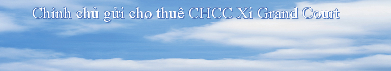 Chính chủ gửi cho thuê CHCC Xi Grand Court