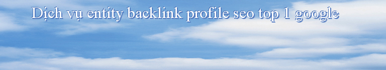 Dịch vụ entity backlink profile seo top 1 google