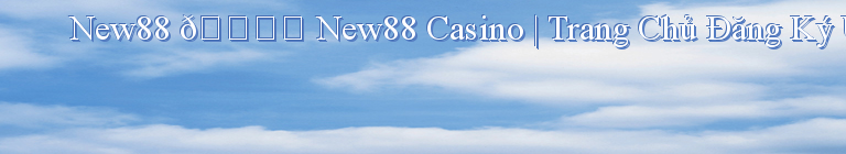 New88 🎖️ New88 Casino | Trang Chủ Đăng Ký Uy Tín Số 1 Việt Nam