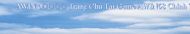 AWIN 🎖️ Trang Chủ Tải Game AWIN68 Chính Thức Năm 2022