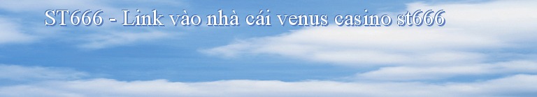 ST666 - Link vào nhà cái venus casino st666