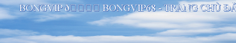 BONGVIP 🎖️ BONGVIP68 - TRANG CHỦ ĐĂNG KÝ NHÀ CÁI【CHÍNH THỨC】#1