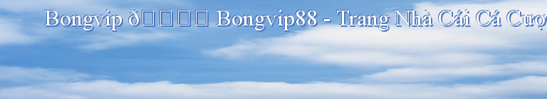 Bongvip 🎖️ Bongvip88 - Trang Nhà Cái Cá Cược Uy Tín【CHÍNH THỨC】