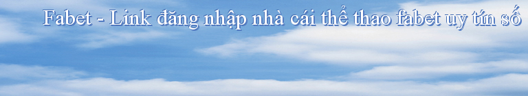 Fabet - Link đăng nhập nhà cái thể thao fabet uy tín số 1 Việt Nam