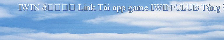 IWIN 🎖️ Link Tải app game IWIN CLUB Tặng 888k