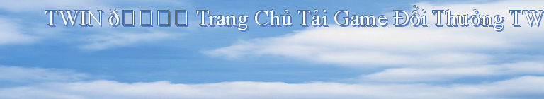 TWIN 🎖️ Trang Chủ Tải Game Đổi Thưởng TWIN68【Chính Thức】#1s Blog