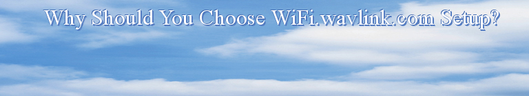 Why Should You Choose WiFi.wavlink.com Setup?