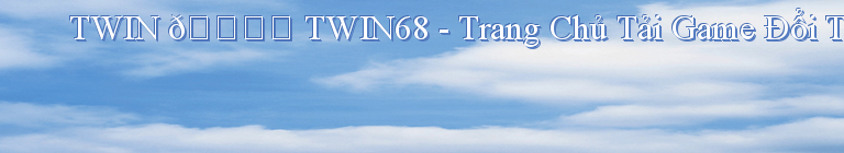 TWIN 🎖️ TWIN68 - Trang Chủ Tải Game Đổi Thưởng【TWIN86 VIN 】