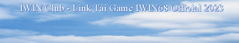 IWIN Club - Link Tải Game IWIN68 Official 2023