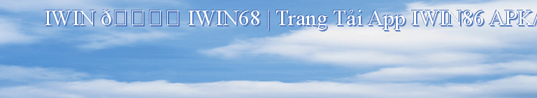 IWIN 🎖️ IWIN68 | Trang Tải App IWIN86 APK/IOS Nhận 【+6868k】