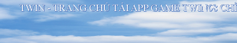 TWIN - TRANG CHỦ TẢI APP GAME TWIN68 CHÍNH THỨC 2024