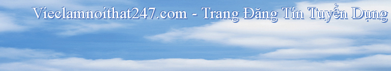 Vieclamnoithat247.com - Trang Đăng Tin Tuyển Dụng Ngành Nội Thất