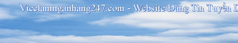 Vieclamnganhang247.com - Website Đăng Tin Tuyển Dụng Ngân Hàng