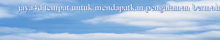 jaya4d tempat untuk mendapatkan pengalaman bermain terbaik