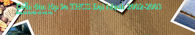 Diễn đàn lớp 9a THCS Đại Mạch 2002-2003
