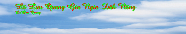Lô Lưu Quang Gia Ngia .Đăk Nông