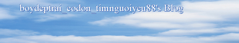boydeptrai_codon_timnguoiyeu88's Blog
