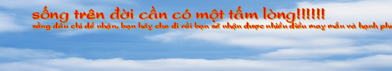 sống trên đời cần có một tấm lòng!!!!!!