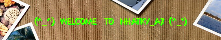 (^_^)   WELCOME    TO   NHATKY_A7  (^_*)